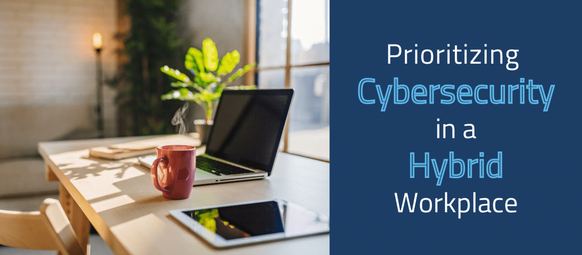 Prioritizing cybersecurity in a hybrid workplace