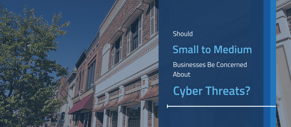 Should Small to Medium Businesses Be Concerned About Cyber Threats?
