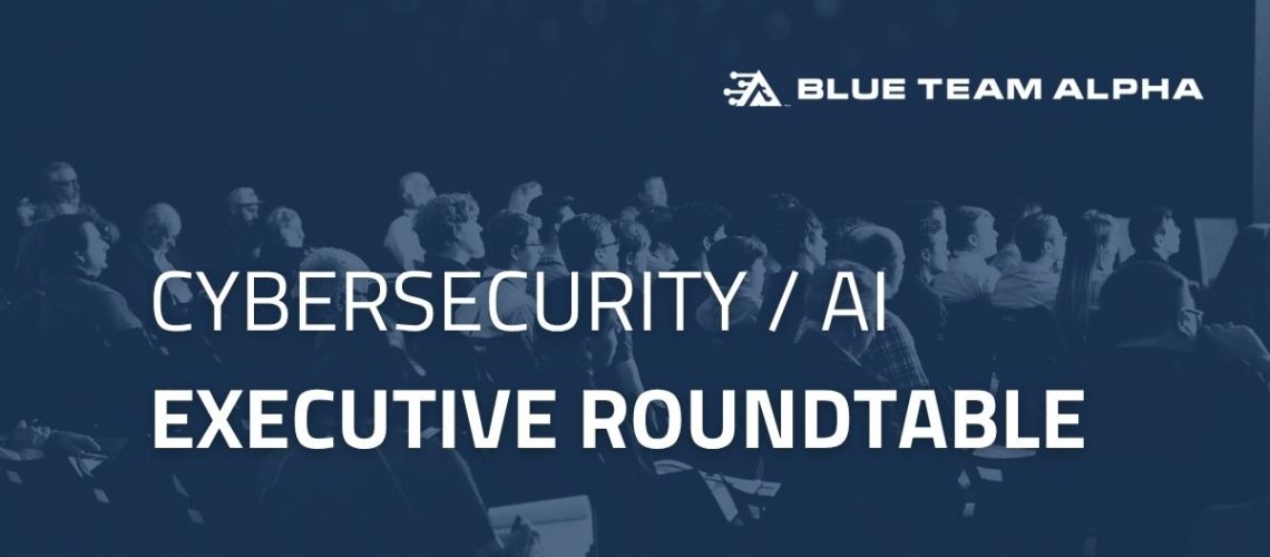 Cybersecurity / AI Executive Roundtable